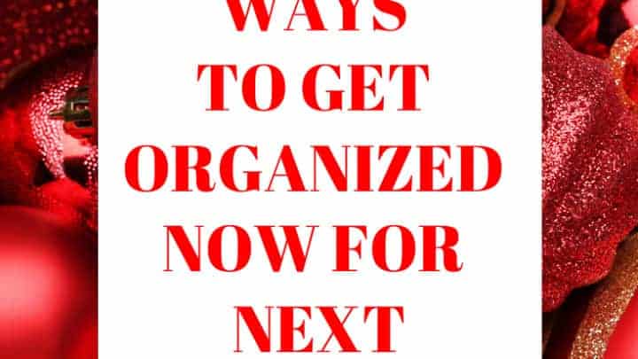 10 Easy Ways to Get Organized NOW for Next Christmas